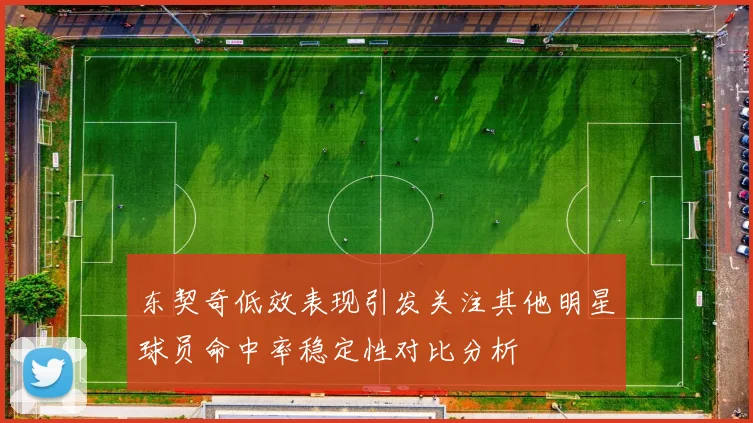 东契奇低效表现引发关注其他明星球员命中率稳定性对比分析